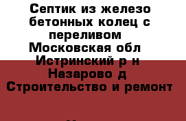 Септик из железо бетонных колец с переливом - Московская обл., Истринский р-н, Назарово д. Строительство и ремонт » Услуги   . Московская обл.